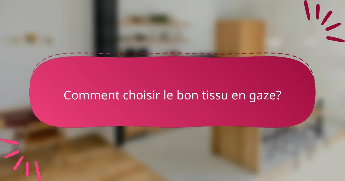 Comment choisir le bon tissu en gaze?
