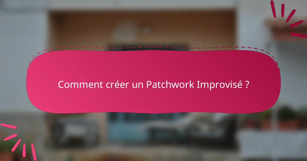 Comment créer un Patchwork Improvisé ?