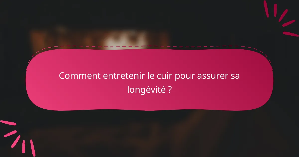 Comment entretenir le cuir pour assurer sa longévité ?