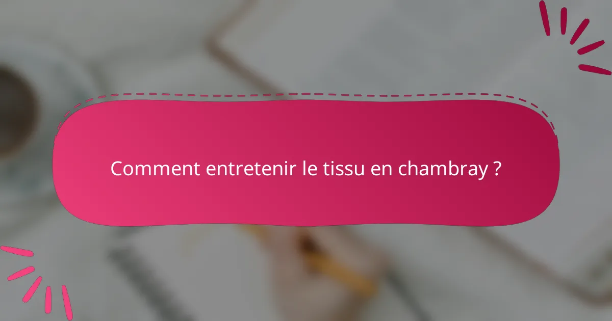 Comment entretenir le tissu en chambray ?