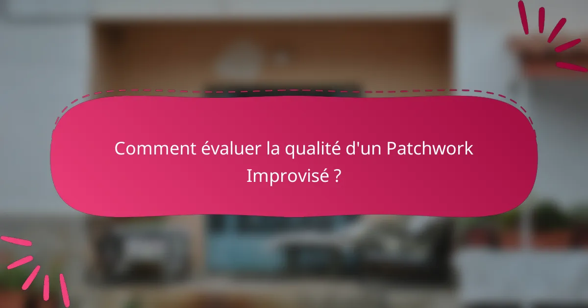 Comment évaluer la qualité d'un Patchwork Improvisé ?