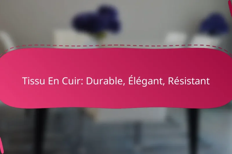 Tissu En Cuir: Durable, Élégant, Résistant