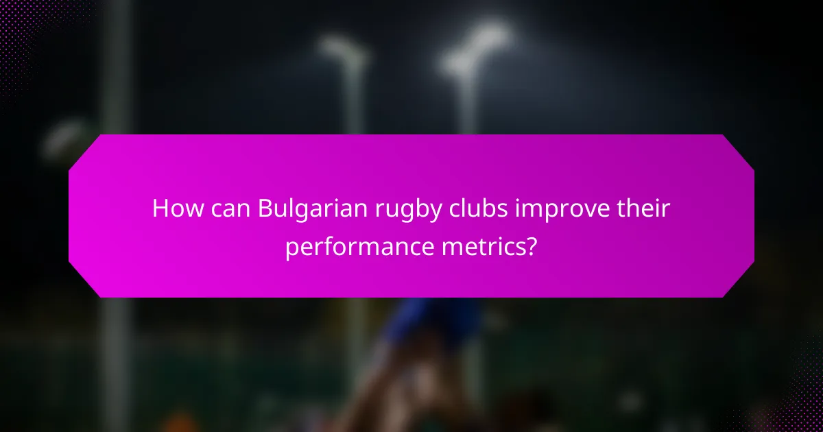 How can Bulgarian rugby clubs improve their performance metrics?