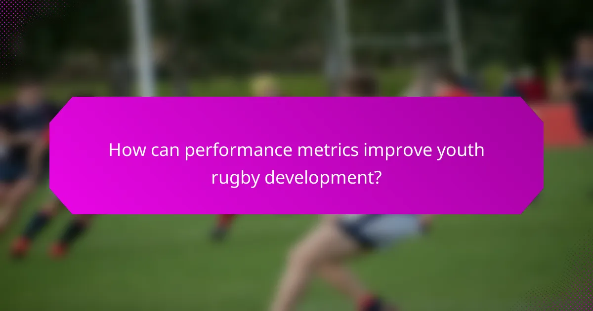 How can performance metrics improve youth rugby development?