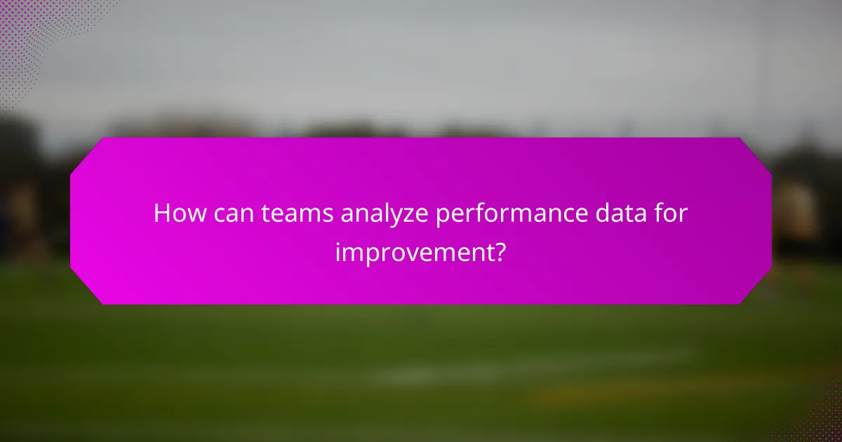 How can teams analyze performance data for improvement?