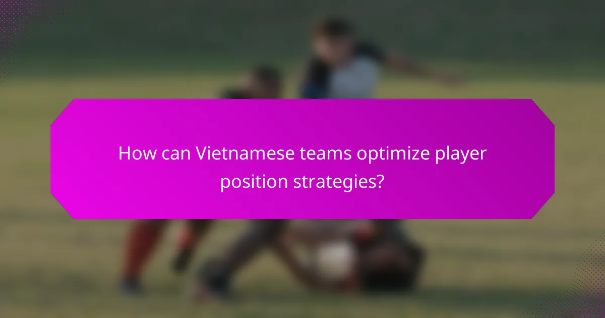 How can Vietnamese teams optimize player position strategies?