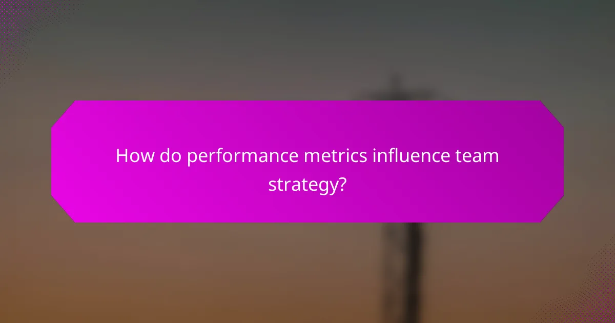 How do performance metrics influence team strategy?