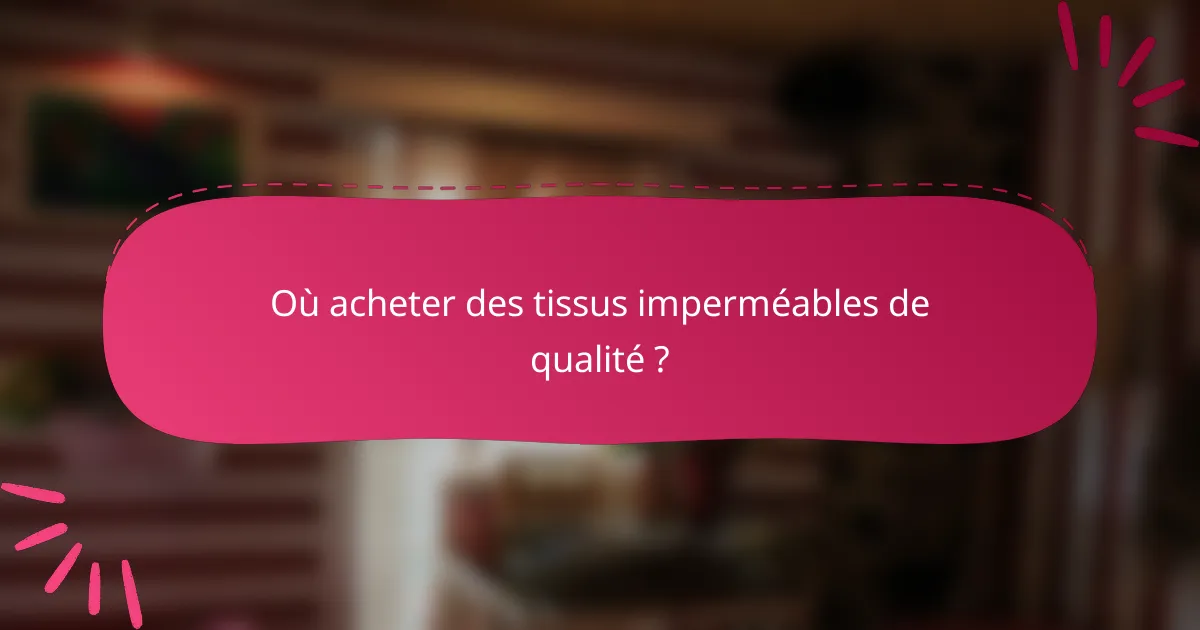 Où acheter des tissus imperméables de qualité ?