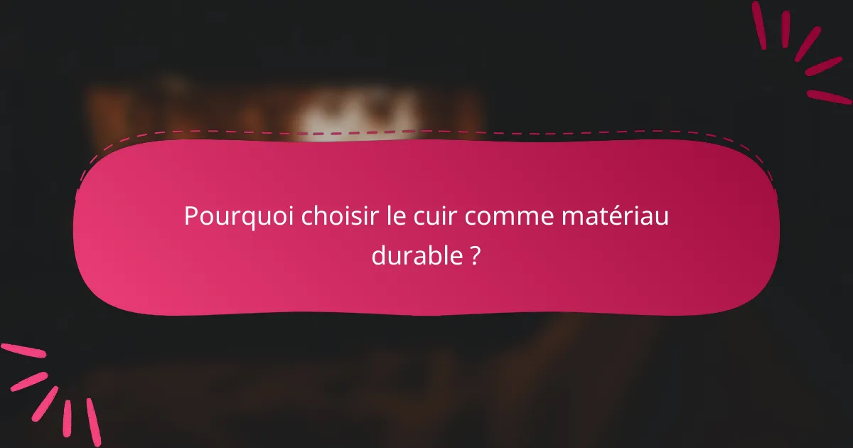 Pourquoi choisir le cuir comme matériau durable ?