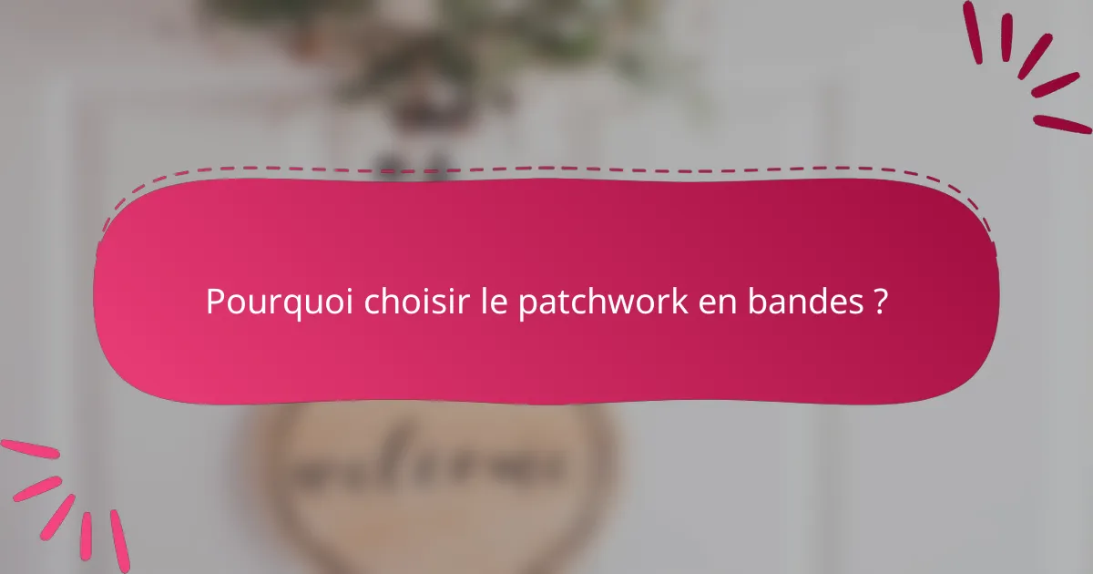 Pourquoi choisir le patchwork en bandes ?