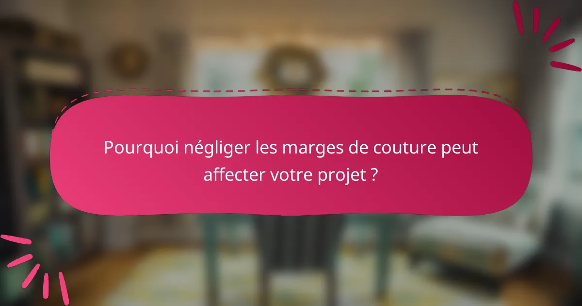 Pourquoi négliger les marges de couture peut affecter votre projet ?