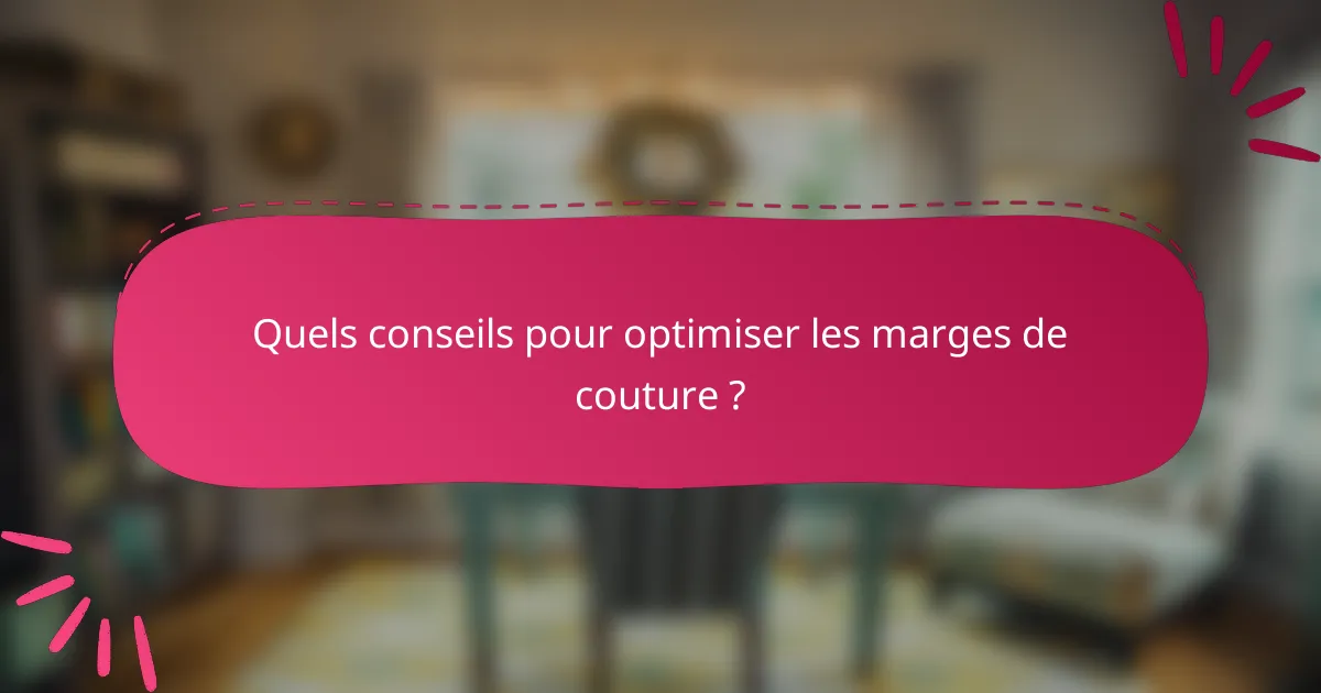 Quels conseils pour optimiser les marges de couture ?