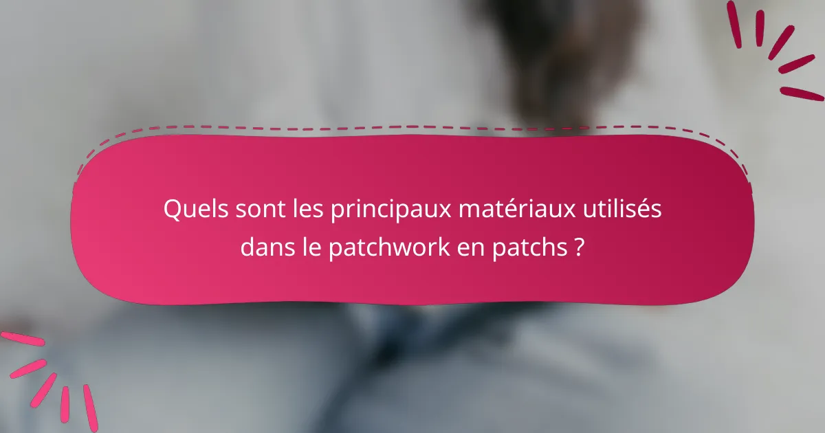Quels sont les principaux matériaux utilisés dans le patchwork en patchs ?