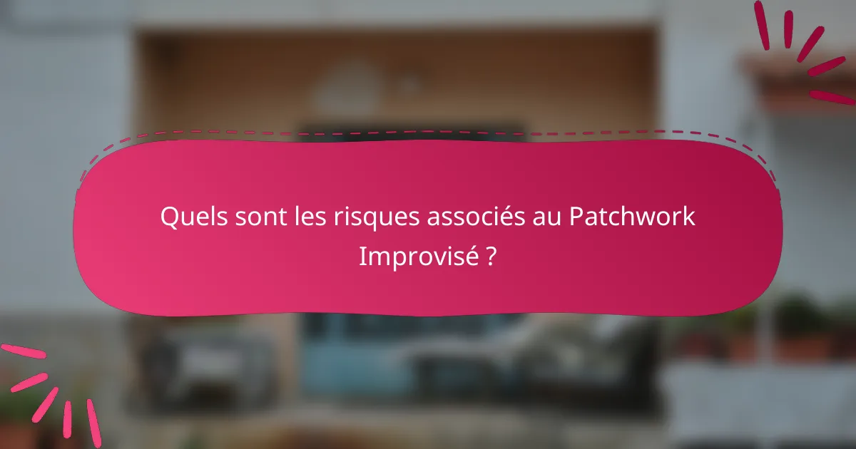 Quels sont les risques associés au Patchwork Improvisé ?