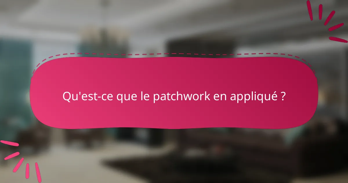 Qu'est-ce que le patchwork en appliqué ?