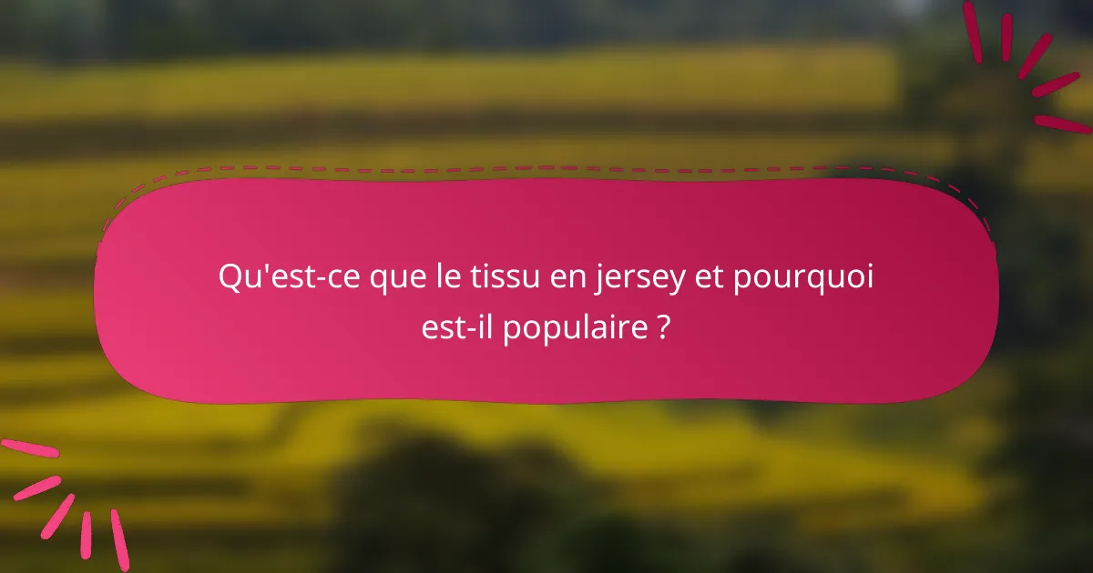 Qu'est-ce que le tissu en jersey et pourquoi est-il populaire ?