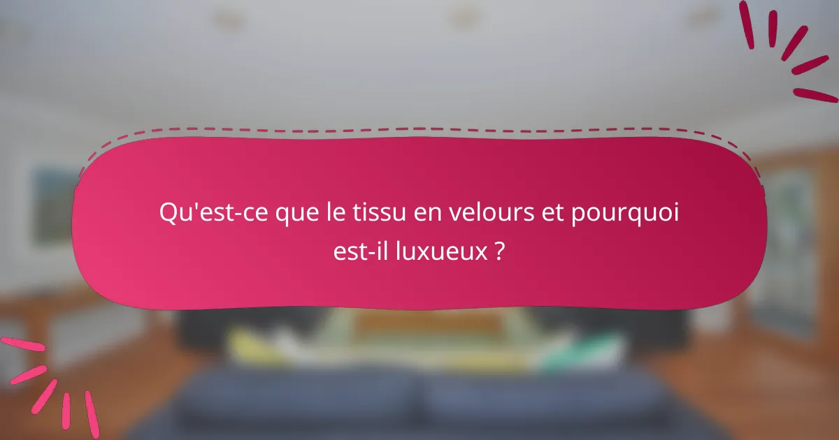 Qu'est-ce que le tissu en velours et pourquoi est-il luxueux ?