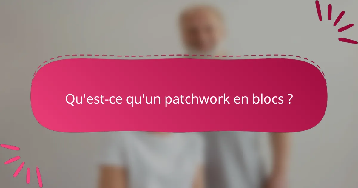 Qu'est-ce qu'un patchwork en blocs ?