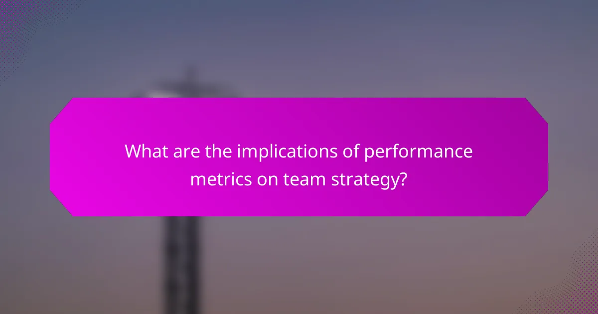 What are the implications of performance metrics on team strategy?