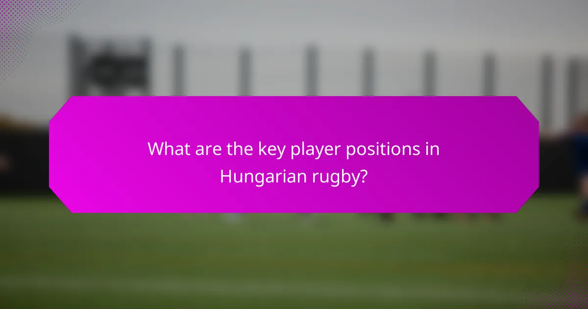 What are the key player positions in Hungarian rugby?