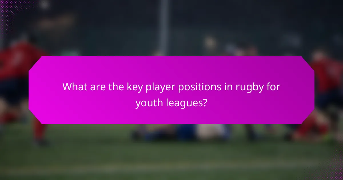 What are the key player positions in rugby for youth leagues?