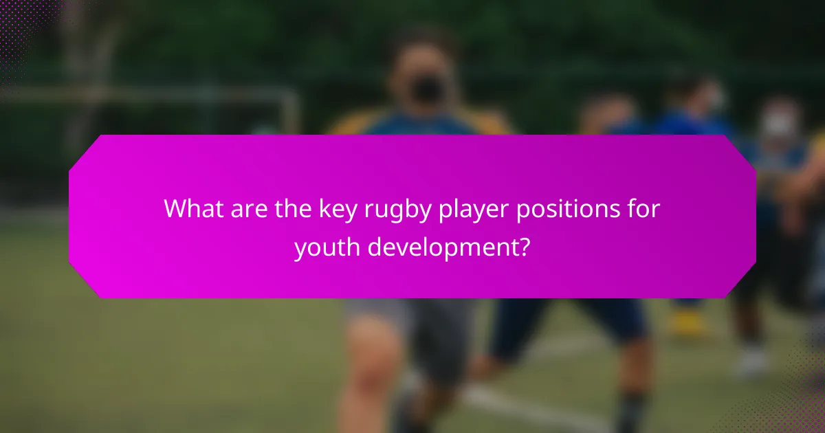 What are the key rugby player positions for youth development?