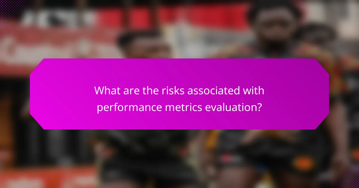 What are the risks associated with performance metrics evaluation?