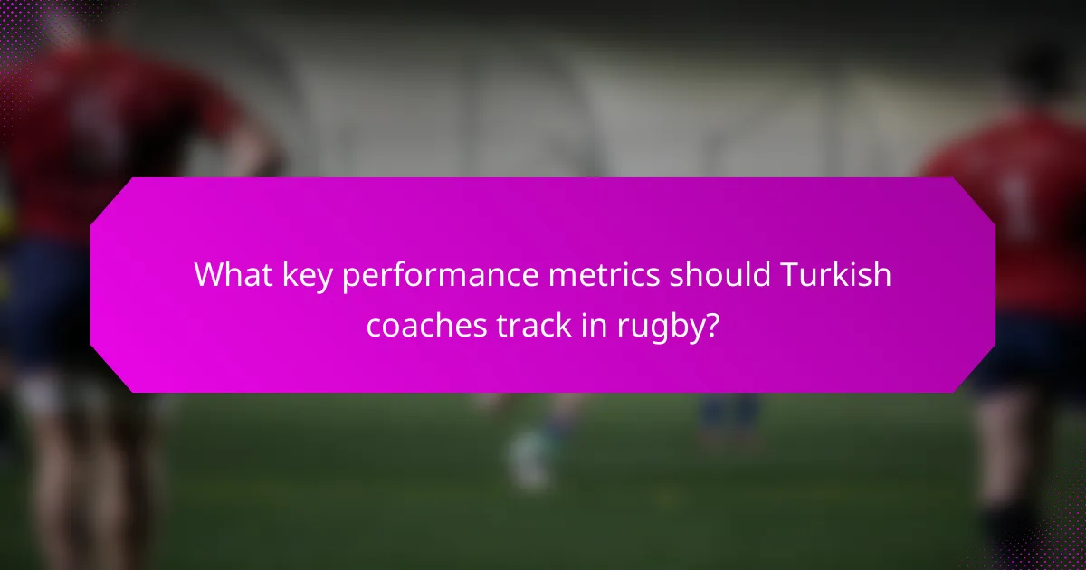 What key performance metrics should Turkish coaches track in rugby?