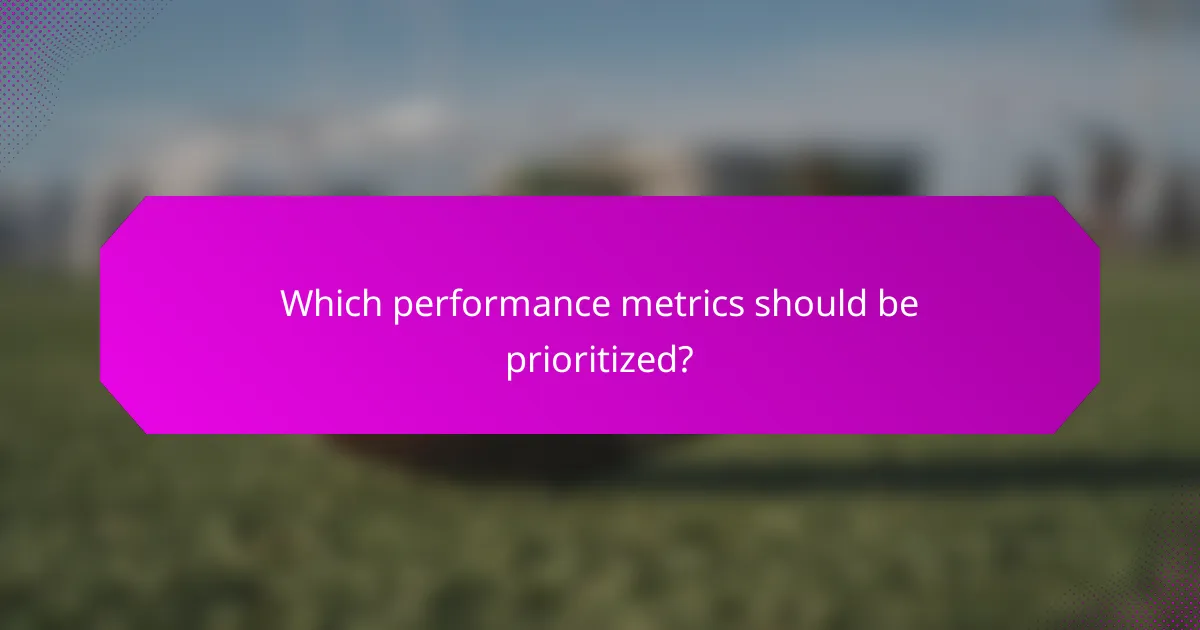 Which performance metrics should be prioritized?