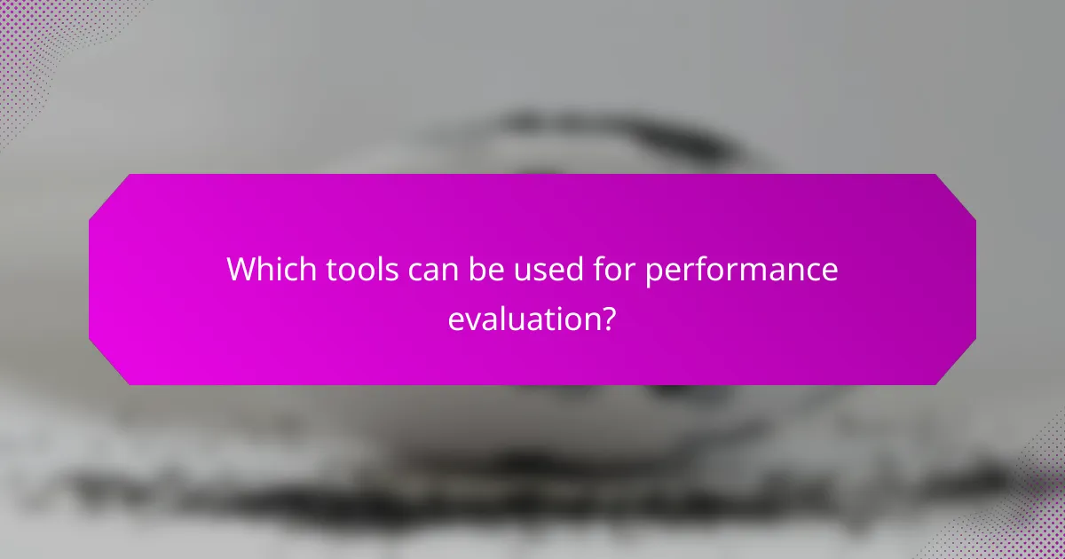 Which tools can be used for performance evaluation?
